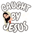 Caught by Jesus™